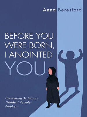 cover image of Before You Were Born, I Anointed You: Uncovering Scripture's "Hidden" Female Prophets